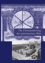 Die Christianisierung Der Spڵtrېmischen Welt: Stadt, Land, Haus, Kirche Und Kloster In Frhchristlicher Zeit - Beat Brenk