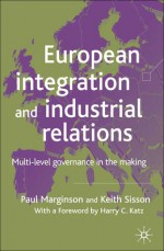 European Integration and Industrial Relations: Multi-Level Governance in the Making - Paul Marginson, Keith Sisson