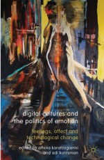 Digital Cultures and the Politics of Emotion: Feelings, Affect and Technological Change - Dr Adi Athina / Kuntsman Karatzogianni, Athina Karatzogianni, Dr Adi Kuntsman