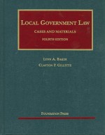 Local Government Law, Cases and Materials, 4th (University Casebooks) - Lynn A. Baker, Clayton P. Gillette