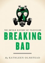 Breaking Bad: The Untold History of Television - Kathleen Olmstead