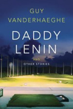 Daddy Lenin and Other Stories - Guy Vanderhaeghe