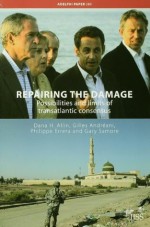 Repairing the Damage: Possibilities and Limits of Transatlantic Consensus (Adelphi series) - Dana H. Allin, Gilles Andrxe9ani, Gary Samore, Philippe Errera