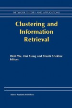 Clustering and Information Retrieval - Weili Wu, Hui Xiong, S. Shekhar