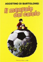 Il manuale del calcio - Agostino Di Bartolomei, Davide Reviati, Gianni Mura