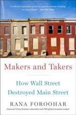 Makers and Takers: How Wall Street Destroyed Main Street - Rana Foroohar