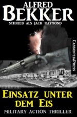 Einsatz unter dem Eis: Military Action Thriller (German Edition) - Alfred Bekker, Jack Raymond, Steve Mayer