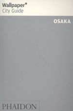 Wallpaper City Guide: Osaka (Wallpaper City Guides) - Wallpaper Magazine, Wallpaper Magazine