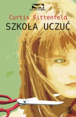 Szkoła uczuć - Curtis Sittenfeld, Katarzyna Karłowska