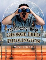 The Amazing Life of George Fred Fiddlington - Mardi Orlando