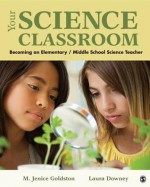 Your Science Classroom: Becoming an Elementary / Middle School Science Teacher - M. Jenice Goldston, Laura Downey