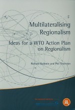 Multilateralising Regionalism: Ideas for a WTO Action Plan on Regionalism - Richard Baldwin, Philip Thornton