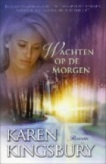 Wachten op de morgen - Karen Kingsbury, P.J. de Gier