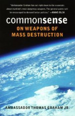 Common Sense on Weapons of Mass Destruction - Thomas Graham Jr.