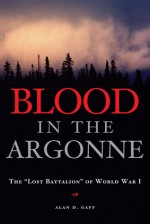 Blood in the Argonne: The "Lost Battalion" of World War I - Alan D. Gaff