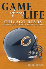 Game of My Life: Chicago Bears: Memorable Stories of Bears Football - Lew Freedman