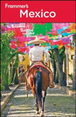 Frommer's Mexico (Frommer's Complete Guides) - David Baird, Shane Christensen, Christine Delsol, Joy Hepp, Maribeth Mellin