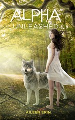 Alpha Unleashed (Alpha Girl Book 5) - Aileen Erin