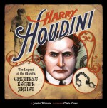 Harry Houdini: The Legend of the World's Greatest Escape Artist - Janice Weaver, Chris Lane