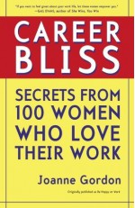 Career Bliss: Secrets from 100 Women Who Love Their Work - Joanne Gordon