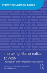 Improving Mathematics at Work: The Need for Techno-Mathematical Literacies - Celia Hoyles, Richard Noss, Phillip Kent, Arthur Bakker