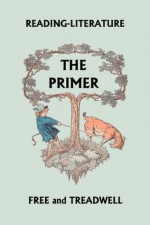 READING-LITERATURE: The Primer (Yesterday's Classics) - Harriette Taylor Treadwell, Margaret Free, Frederick Richardson