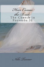 Here Comes the Bride: The Church in Proverbs 31 - Niki Turner