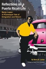 Reflections on a Puerto Rican Life: Benjy Lopez: A Picaresque Tale of Emigration and Return - Barry B. Levine, Robert Farris Thompson