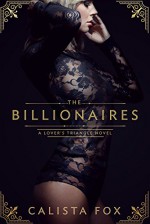 The Billionaires: A Lover's Triangle Novel - Calista Fox
