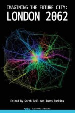 Imagining the Future City: London 2062 - Sarah Bell, James Paskins