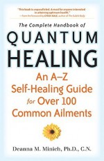 Complete Handbook of Quantum Healing, The: An A-Z Self-Healing Guide for Over 100 Common Ailments - Deanna M. Minich, Cyndi Dale