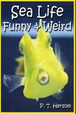 Sea Life Funny & Weird Marine Animals: Learn with Amazing Photos and Facts About Ocean Marine Sea Animals. - P T Hersom