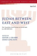 Judah Between East and West: The Transition from Persian to Greek Rule (ca. 400-200 BCE) - Lester L. Grabbe