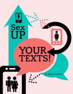 Sex Up Your Texts! How To Text Your Way To A Date Or A Hookup (Part Of The What To Text A Guy You Like Series) - Michael Alvear