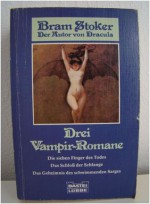 Drei Vampir-Romane: Die sieben Finger des Todes. Das Schloss der Schlange. Das Geheimnis des schwimmenden Sarges. - Bram Stoker, Johann Peterka