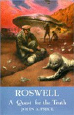 Roswell: A Quest for the Truth - John A. Price, John Tilley, Attila Boros
