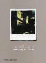 Instant Light: Tarkovsky Polaroids - Andrei Tarkovsky, Giovanni Chiaramonte