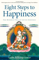 Eight Steps to Happiness: The Buddhist Way of Loving Kindness - Kelsang Gyatso, Andy Leber