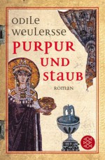 Purpur Und Staub: Theodora, Kaiserin Von Byzanz ; Roman - Odilie Weulersse, Dorothee Asendorf