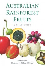 Australian Rainforest Fruits: A Field Guide - Wendy Cooper, William T. Cooper