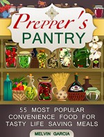 Prepper's Pantry: 55 Most Popular Convenience Food for Tasty Life Saving Meals (Prepper's Pantry Books, Prepper's Pantry, prepper survival) - Melvin Garcia