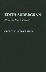 Edith Sodergran: Modernist Poet in Finland - George C. Schoolfield