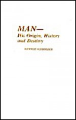 Man- His Origin, History and Destiny - Werner Schroeder