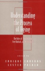 Understanding the Process of Aging: The Roles of Mitochondria: Free Radicals, and Antioxidants (Oxidative Stress and Disease) - Lester Packer