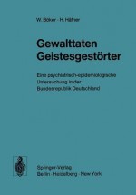 Gewalttaten Geistesgestېrter: Eine Psychiatrisch Epidemiologische Untersuchung In Der Bundesrepublik Deutschland - W. Böker, H. Häfner, H. Immich, C. Köhler, A. Schmitt, G. Wagner, J. Werner, Wolfgang Bېker