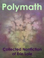 Polymath: Collected Nonfiction of Erin Lale - Erin Lale