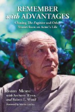 Remember with Advantages: Chasing "The Fugitive" and Other Stories from an Actors Life - Barry Morse, Robert E. Wood, Anthony Wynn