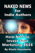 Naked News for Indie Authors How NOT to Invest Your Marketing $$$ - Gisela Hausmann, Divya Lavanya