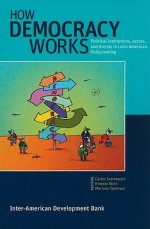 How Democracy Works: Political Institutions, Actors, and Arenas in Latin American Policymaking - Carlos Scartascini, Mariano Tommasi, Ernesto Stein