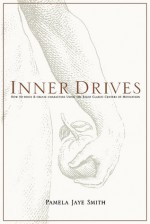 Inner Drives: How to Write and Create Characters Using the Eight Classic Centers of Motivation - Pamela Jaye Smith